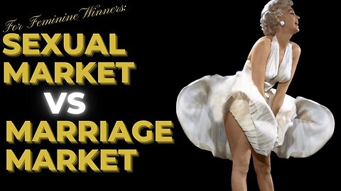 For FEMININE Winners: Women MUST KNOW the DIFFERENCE Between SEXUAL MARKET and MARRIAGE MARKET