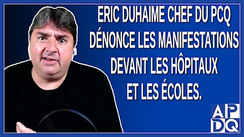 Eric Duhaime chef du PCQ dénonce les manifestations devant les hôpitaux et les écoles.