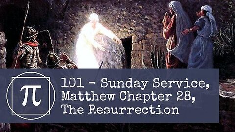 101 - Sunday Service, Matthew Chapter 28, The Resurrection