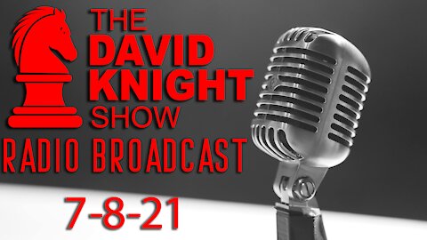 The David Knight Show Radio Broadcast 8July2021