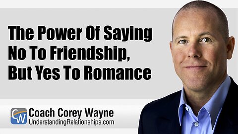 The Power Of Saying No To Friendship, But Yes To Romance