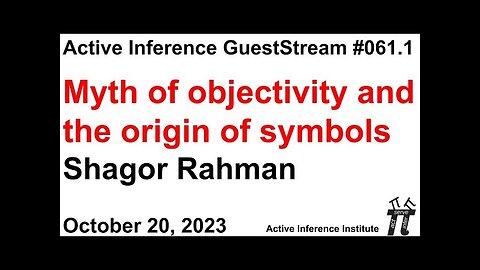 ActInf GuestStream 061.1 ~ Shagor Rahman: "Myth of objectivity and the origin of symbols"