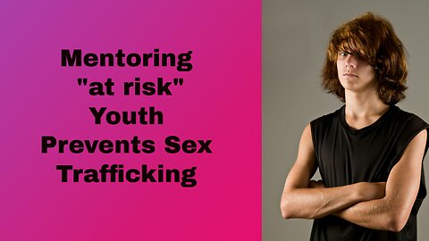 Mentoring "at risk" Youth Prevents Sex Trafficking