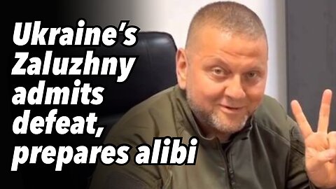 Ukraine’s Zaluzhny admits defeat, prepares alibi