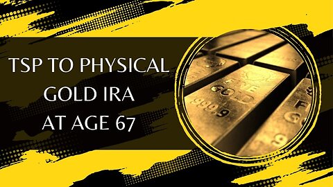 TSP To Physical Gold IRA At Age 67