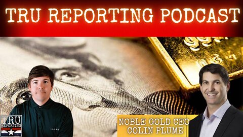 TRU REPORTING PODCAST: with Special Guest Colin Plume- CEO of Noble Gold!