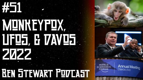 Monkeypox, UFOs, & Davos 2022 | Ben Stewart Podcast #51