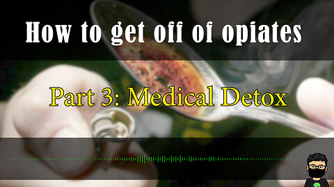 Advice on how to deal with Opiate Withdrawal Part 3 - Medical Detox