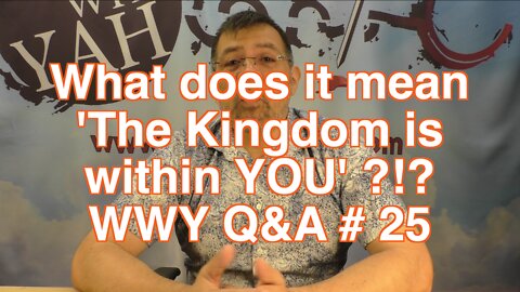 What does it mean 'The Kingdom within You'?!? / WWY Q&A 25