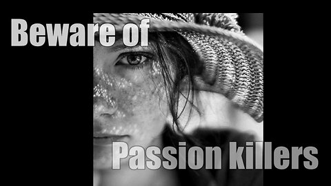 Beware of the passion killers, the detractors, the dream killers, often the people closest to you.