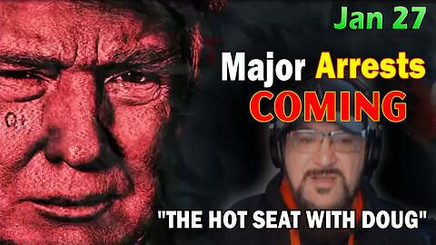Major Decode Situation Update 1/27/24: "Major Arrests Coming: THE HOT SEAT WITH DOUG"