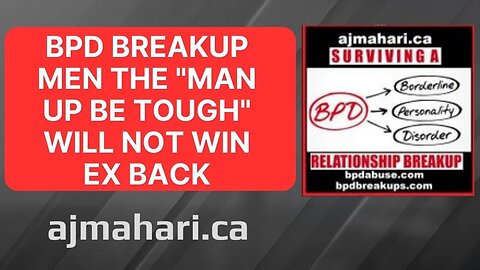 BPD Breakup Men The "Man Up Be Tough" Has Nothing To Do With Breakup and Will Not Win Back BPD Ex