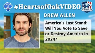 Hearts of Oak: Drew Allen - America’s Last Stand: Will You Vote to Save or Destroy America in 2024?