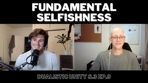 Fundamental Selfishness | Dualistic Unity - Episode 9 (Season 3)