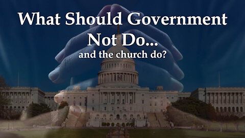 Things Government Should NOT Do, and the Church SHOULD Do