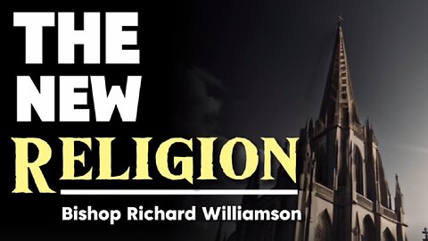 The New Religion by Bishop Richard N. Williamson