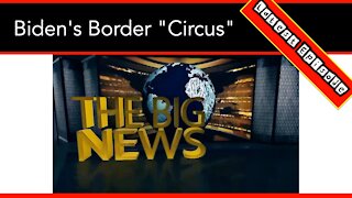Biden’s Border “Circus” - It’s Time For “The Big News" Of The Week