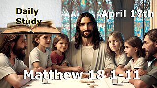 Daily Study April 17th || Matthew 18 1-11 || My Little Ones