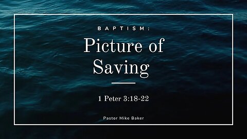 Baptism: Picture of Saving - 1 Peter 3:18-22
