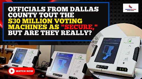 Dallas County Officials Promote the $30 Million Voting Machines as “Secure” But Are They?