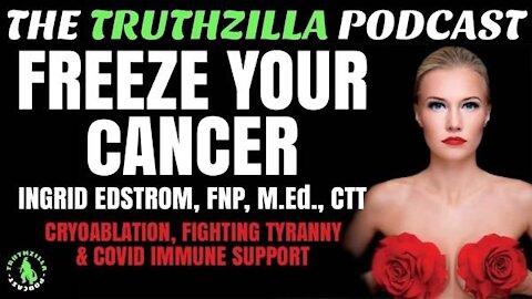 Truthzilla #113 - Ingrid Edstrom - Freeze Your Cancer & Covid Immune Support