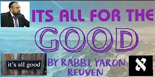 Its All For The Good - By Rabbi Yaron Reuven