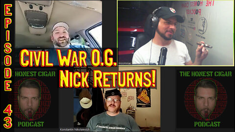 The Honest Cigar Podcast (Episode 43) - CIVIL WAR O.G. NICK RETURNS!