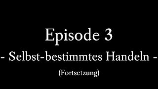 Episode 3: Selbst-bestimmtes Handeln (2)