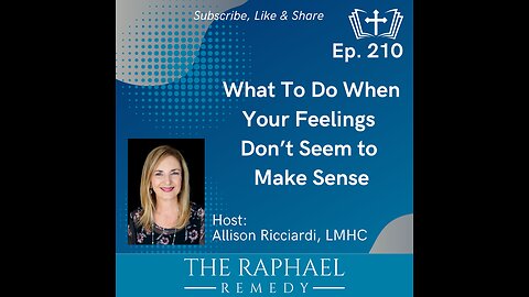 Ep. 210 What To Do When Your Feelings Don’t Seem to Make Sense