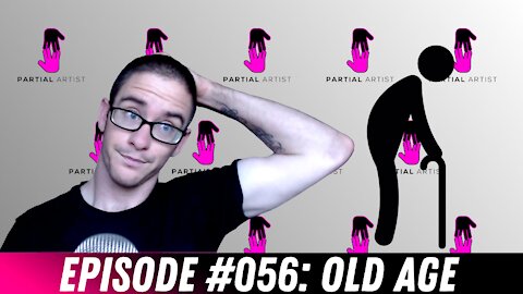#056 Old Man | Partial Artist Podcast