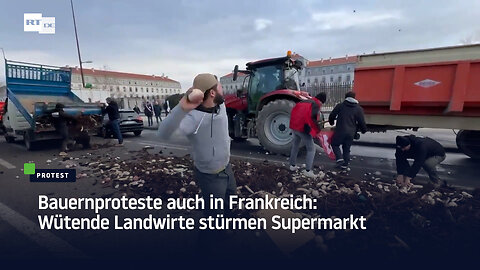 Bauernproteste auch in Frankreich: Wütende Landwirte stürmen Supermarkt