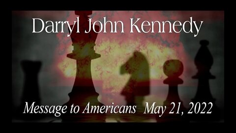 Darryl John Kennedy - Message to Americans - May 21st, 2022