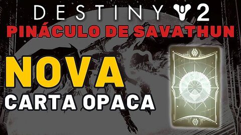 Destiny 2 - Pináculo de Savathun: Nova Carta Opaca (Semana 3)