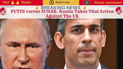 PUTIN versus SUNAK: Russia Takes Vital Action Against The UK