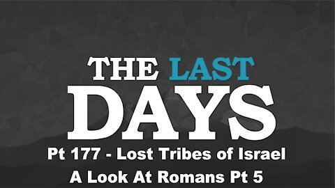 Lost Tribes of Israel - A Look At Romans Pt 5 - The Last Days Pt 177