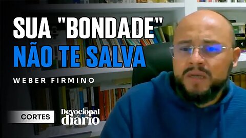 ATOS DE BONDADE NÃO ANULAM SEUS PECADOS [ + Weber Firmino ] Devocional Diário #cortes