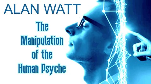 The Manipulation Of The Human Psyche | Alan Watt