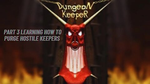 dungeon keeper part 3 learning how to purge hostile keepers