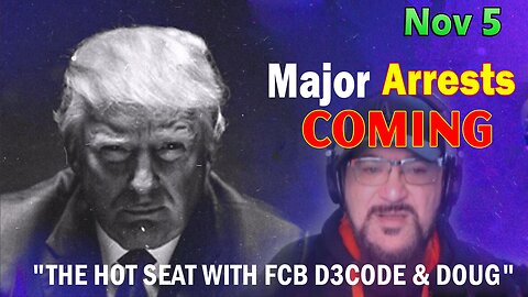 Major Decode HUGE Intel Nov 5: "Major Arrests Coming: THE HOT SEAT WITH FCB D3CODE & DOUG"