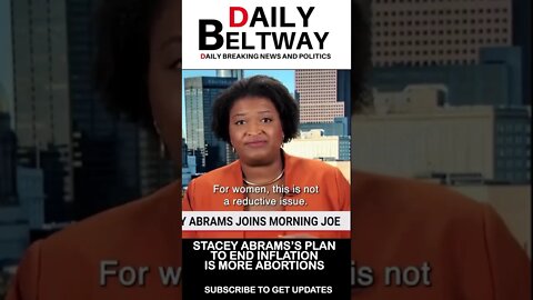 More ABORTIONS: STACEY ABRAMS PLANS TO END INFLATION, TRUMP IS FUMING MAD