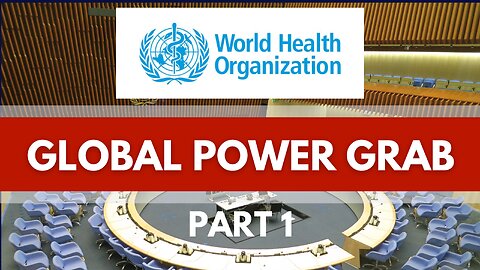 WHO's Global Power Grab - PART 1 (+1 hour)