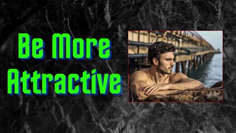 How to be a more attractive man #1. Grow, Achieve, Thrive, Succeed, Conquer