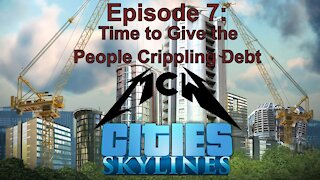 Cities Skylines Episode 7: Time to Give the People Crippling Debt