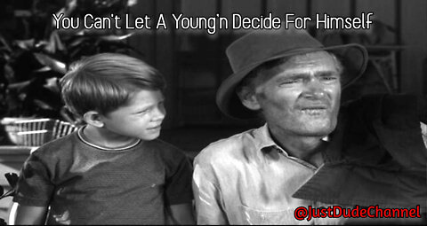You Can't Let A Young’n Decide For Himself