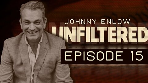 JOHNNY ENLOW UNFILTERED - EPISODE 15