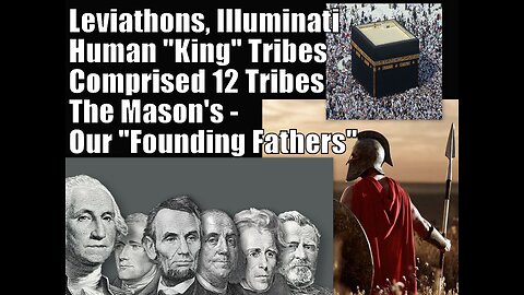 "Leviathons, Illuminati, Human "King" Tribes, The Mason's - Our "Founding Fathers""
