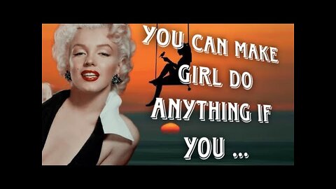 Marilyn Monroe's You can make girl do anything if you....