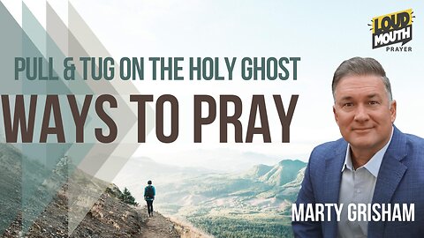 Prayer | WAYS TO PRAY - 32 - PULL & TUG ON THE HOLY GHOST - Marty Grisham of Loudmouth Prayer