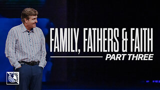 Family, Fathers & Faith [Part 3]