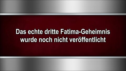Das echte dritte Fatima-Geheimnis wurde noch nicht veröffentlicht